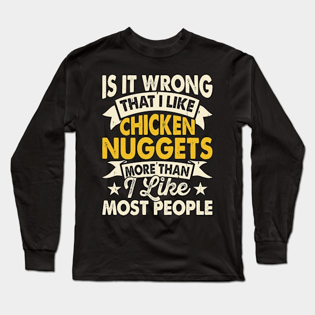 Is Wrong That I Like Chicken Nuggets More Than I Like Most People It T Shirt For Women Men T-Shirt Long Sleeve T-Shirt by Xamgi